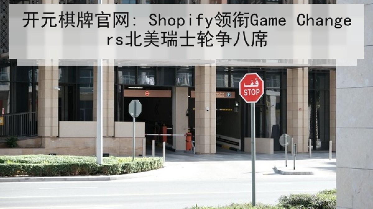 开元棋牌官网: Shopify领衔Game Changers北美瑞士轮争八席