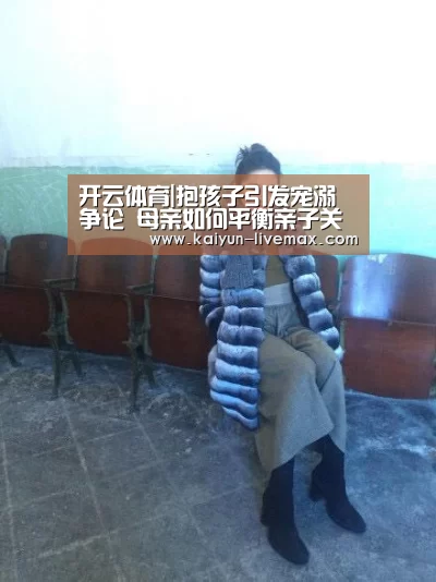 开云体育|抱孩子引发宠溺争论 母亲如何平衡亲子关系(图2) 开云足球
