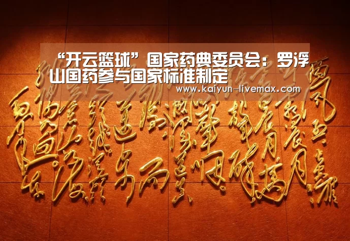 “开云篮球”国家药典委员会:罗浮山国药参与国家标准制定(图1) 开云足球